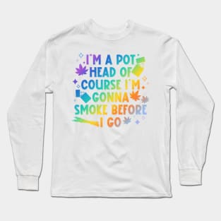 I'm A Pot Head Of Course I'm Gonna Smoke Before As Mine I Go Long Sleeve T-Shirt